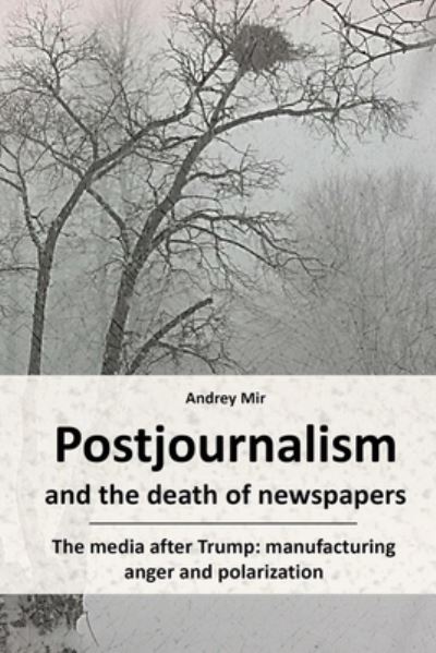 Cover for Andrey Mir · Postjournalism and the death of newspapers. The media after Trump: manufacturing anger and polarization (Paperback Book) (2020)