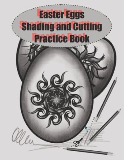 Cover for Leyla Aysel Munteanu · Easter Eggs Shading and Cutting Practice book: Shading Practice for children and adults alike (Taschenbuch) (2021)