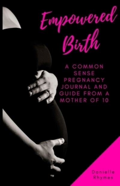 Empowered Birth - Danielle Rhymes - Kirjat - Independently Published - 9798724637442 - perjantai 19. maaliskuuta 2021