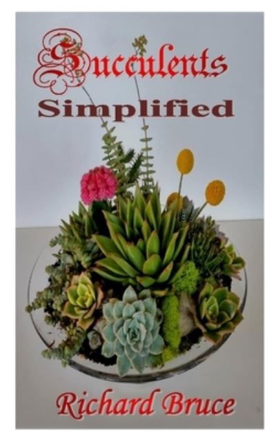 Succulents Simplified - Richard Bruce - Books - Independently Published - 9798745836442 - April 28, 2021