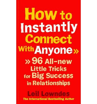 How to Instantly Connect With Anyone: 96 All-new Little Tricks for Big Success in Relationships - Leil Lowndes - Books - Ebury Publishing - 9780091935443 - July 1, 2010