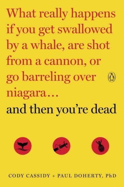 Cover for Cassidy · And Then You're Dead: What Really Happens If You Get Swallowed by a Whale, Are Shot from a Cannon, or Go Barreling over Niagara (Bok) (2017)