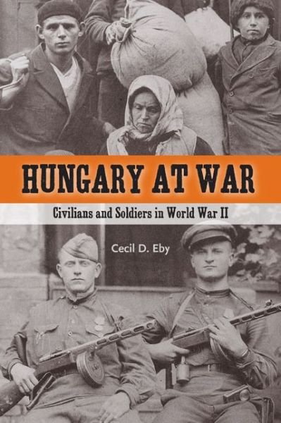 Cover for Eby, Cecil D., Jr. · Hungary at War: Civilians and Soldiers in World War II (Taschenbuch) (2007)