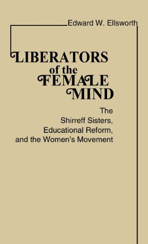 Cover for Edward W. Ellsworth · Liberators of the Female Mind: The Shirreff Sisters, Educational Reform, and the Women's Movement (Hardcover Book) [First edition] (1979)