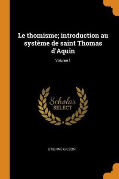 Cover for Etienne Gilson · Le thomisme; introduction au systeme de saint Thomas d'Aquin; Volume 1 (Paperback Book) (2018)