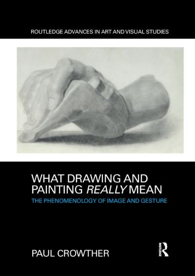 Cover for Paul Crowther · What Drawing and Painting Really Mean: The Phenomenology of Image and Gesture - Routledge Advances in Art and Visual Studies (Paperback Bog) (2019)