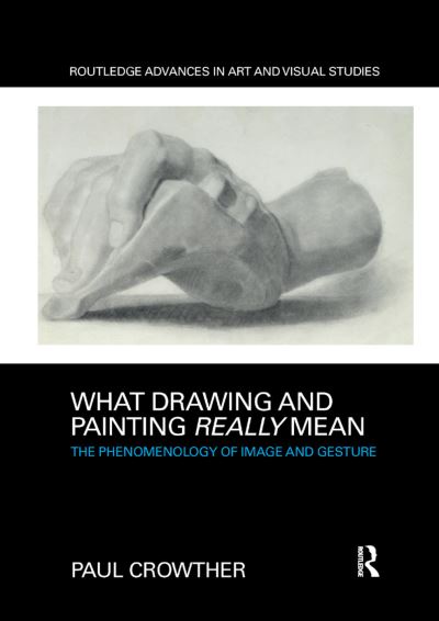 Cover for Crowther, Paul (National University of Ireland, Galway) · What Drawing and Painting Really Mean: The Phenomenology of Image and Gesture - Routledge Advances in Art and Visual Studies (Paperback Book) (2019)