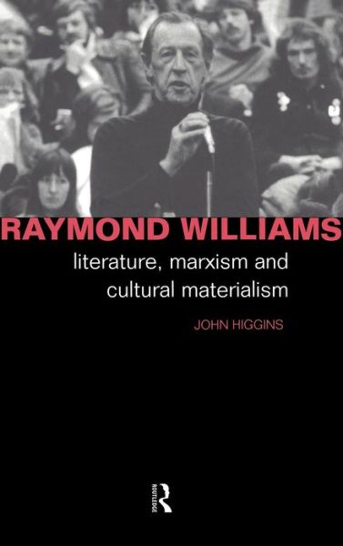 Cover for John Higgins · Raymond Williams: Literature, Marxism and Cultural Materialism - Critics of the Twentieth Century (Hardcover Book) (1999)