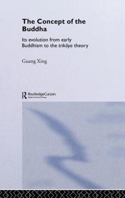 Cover for Xing, Guang (University of Hong Kong University of Hong Kong, Hong Kong, China University of Homg Kong, Hong Kong, China University of Hong Kong, Hong Kong, China University of Hong Kong, China) · The Concept of the Buddha: Its Evolution from Early Buddhism to the Trikaya Theory - Routledge Critical Studies in Buddhism (Hardcover Book) (2004)