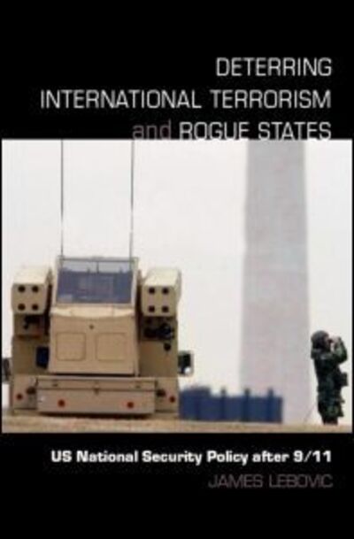 Cover for Lebovic, James H. (George Washington University, Washington DC, USA) · Deterring International Terrorism and Rogue States: US National Security Policy after 9/11 - Contemporary Security Studies (Paperback Book) [New edition] (2006)