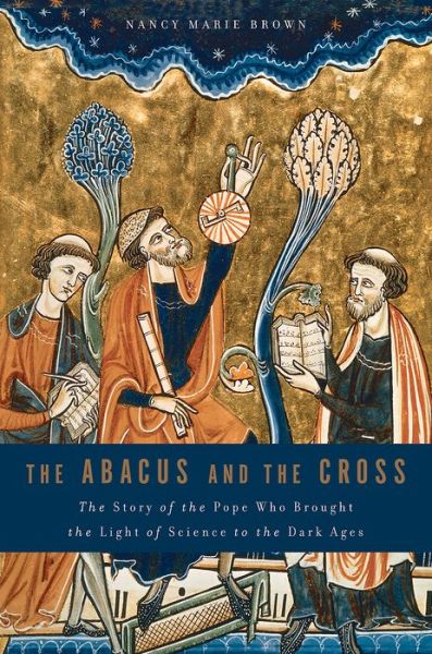 The Abacus and the Cross: The Story of the Pope Who Brought the Light of Science to the Dark Ages - Nancy Brown - Bøger - Basic Books - 9780465031443 - 2. oktober 2012