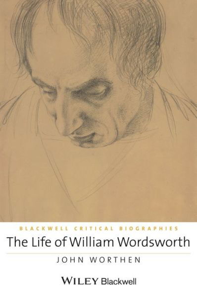 Cover for John Worthen · The Life of William Wordsworth: A Critical Biography - Wiley Blackwell Critical Biographies (Hardcover Book) (2014)