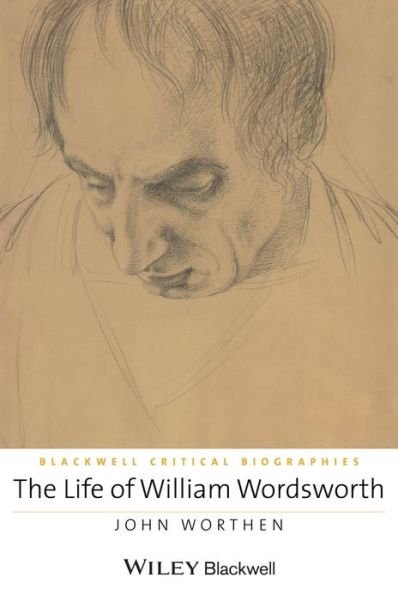 Cover for John Worthen · The Life of William Wordsworth: A Critical Biography - Wiley Blackwell Critical Biographies (Hardcover bog) (2014)
