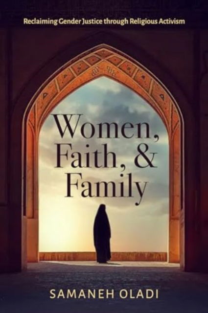 Cover for Samaneh Oladi · Women, Faith, and Family: Reclaiming Gender Justice through Religious Activism (Hardcover Book) (2024)