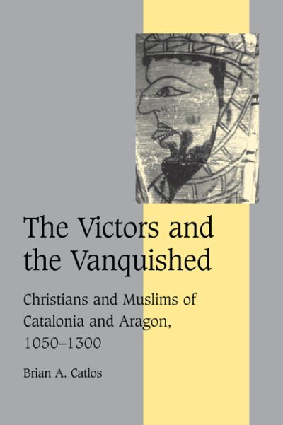 Cover for Catlos, Brian A. (Associate Professor of History and Religious Studies, University of California, Santa Cruz) · The Victors and the Vanquished: Christians and Muslims of Catalonia and Aragon, 1050–1300 - Cambridge Studies in Medieval Life and Thought: Fourth Series (Pocketbok) (2007)