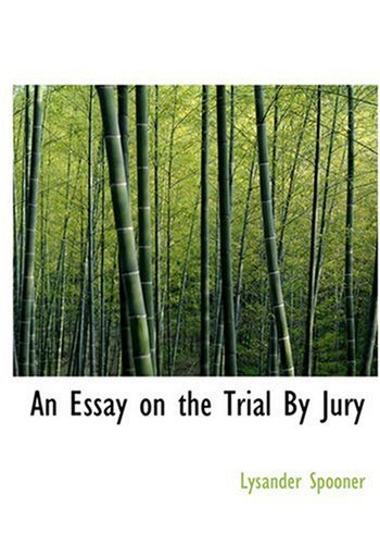 An Essay on the Trial by Jury - Lysander Spooner - Books - BiblioLife - 9780554214443 - August 18, 2008
