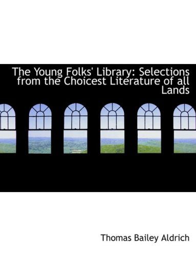 The Young Folks' Library: Selections from the Choicest Literature of All Lands - Thomas Bailey Aldrich - Books - BiblioLife - 9780554610443 - August 20, 2008