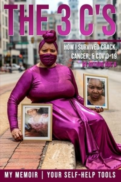 Cover for Doc B · The 3 C's : How I Survived Crack, Cancer, and COVID-19 : My Memoir, Your Self-Help Tools (Paperback Book) (2020)