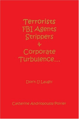 Cover for Catherine Andriopoulos-poirier · Terrorists Fbi Agents Strippers &amp; Corporate Turbulence...: Don't U Laugh! (Paperback Book) (2005)