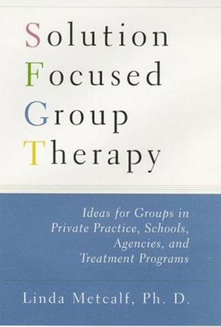 Cover for Linda Metcalf · Solution Focused Group Therapy: Ideas for Groups in Private Practice, Schools, Agencies, and Treatment Programs (Hardcover Book) (1998)