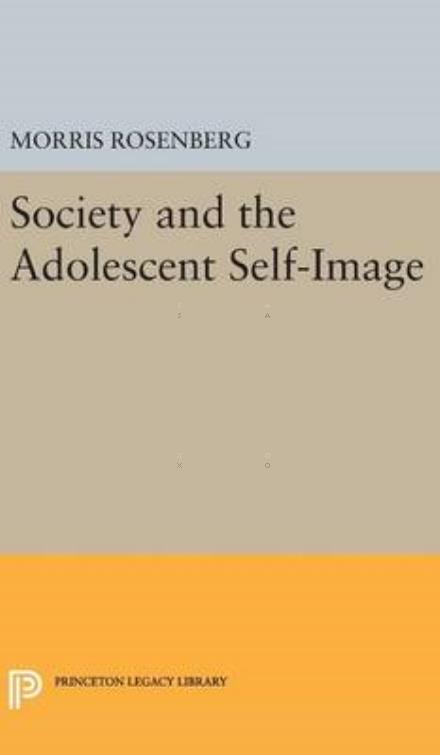 Cover for Morris Rosenberg · Society and the Adolescent Self-Image - Princeton Legacy Library (Hardcover Book) (2016)