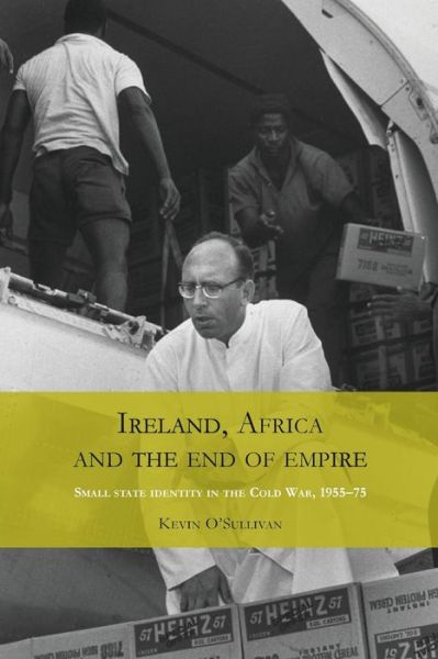 Cover for Kevin O'Sullivan · Ireland, Africa and the End of Empire: Small State Identity in the Cold War 1955–75 (Paperback Book) (2014)