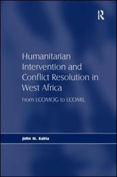 Humanitarian Intervention and Conflict Resolution in West Africa: From ECOMOG to ECOMIL - John M. Kabia - Books - Taylor & Francis Ltd - 9780754674443 - January 6, 2009