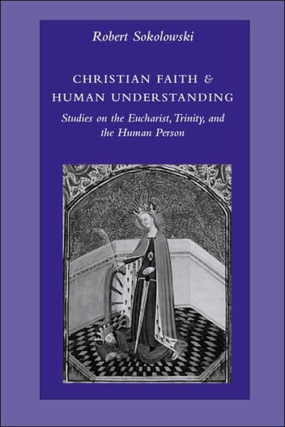 Cover for Robert Sokolowski · Christian Faith and Human Understanding: Studies on the Eucharist, Trinity and the Human Person (Paperback Book) (2006)
