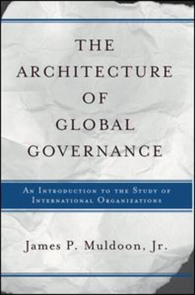 Cover for Muldoon, Jr., James P · The Architecture Of Global Governance: An Introduction To The Study Of International Organizations (Paperback Bog) (2003)