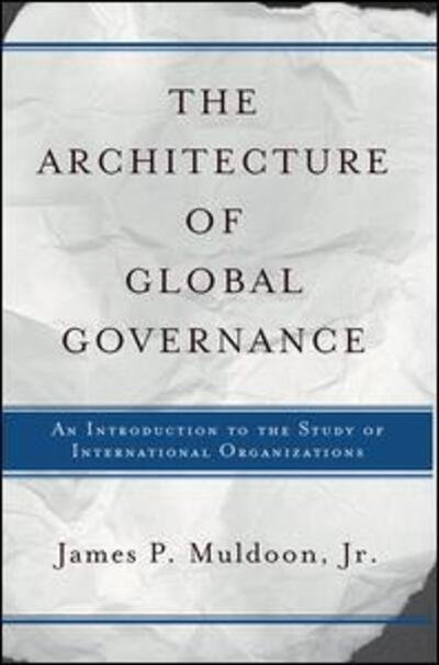 Cover for Muldoon, Jr., James P · The Architecture Of Global Governance: An Introduction To The Study Of International Organizations (Paperback Book) (2003)