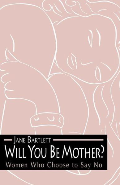 Cover for Jane Bartlett · Will You Be Mother?: Women Who Choose to Say No (Hardcover Book) (1995)