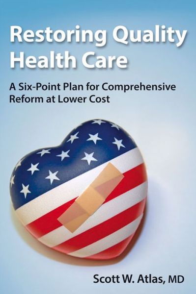 Cover for Scott W. Atlas · Restoring Quality Health Care: A Six-Point Plan for Comprehensive Reform at Lower Cost (Hardcover Book) (2016)