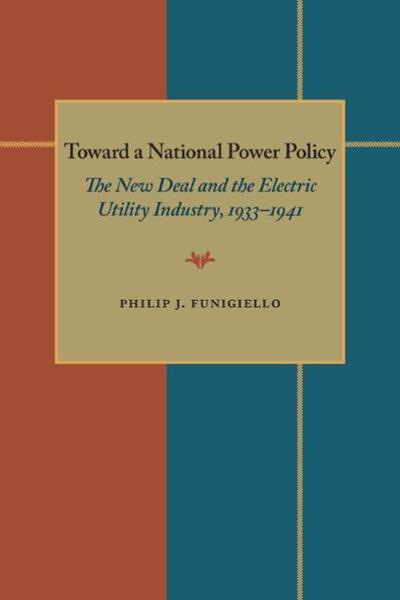 Cover for Philip Funigiello · Toward a National Power Policy: The New Deal and the Electric Utility Industry, 1933–1941 (Paperback Book) (1973)