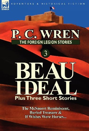 Cover for P C Wren · The Foreign Legion Stories 3: Beau Ideal Plus Three Short Stories: The McSnorrt Reminiscent, Buried Treasure &amp; If Wishes Were Horses... (Hardcover bog) (2012)