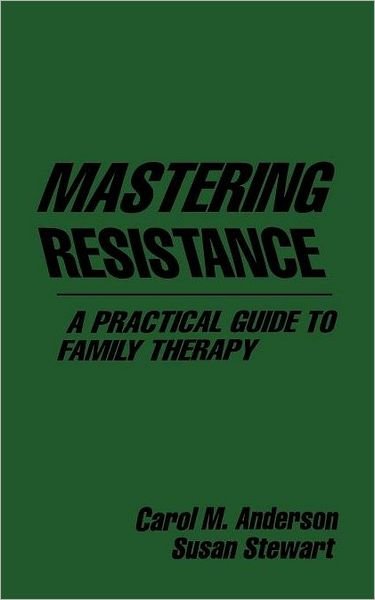 Cover for Carol M. Anderson · Mastering Resistance: A Practical Guide to Family Therapy - The Guilford Family Therapy Series (Hardcover Book) (1983)