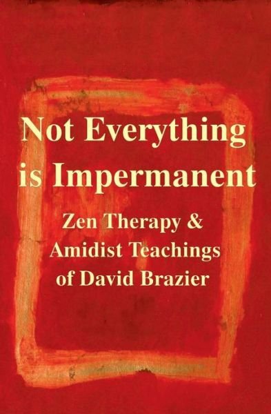Cover for David Brazier · Not Everything is Impermanent: Zen Therapy &amp; Amidist Teachings of David Brazier (Paperback Book) (2013)