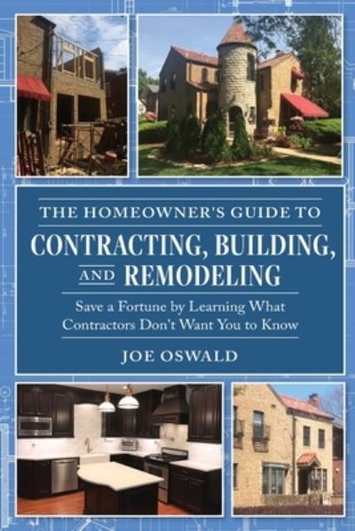 Cover for Joe Oswald · The Homeowner's Guide to Contracting, Building, and Remodeling : Save a Fortune by Learning What Contractors Don't Want You to Know (Paperback Book) (2021)