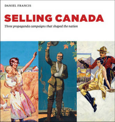 Cover for Daniel Francis · Selling Canada: Three propaganda campaigns that shaped the nation (Hardcover Book) (2011)