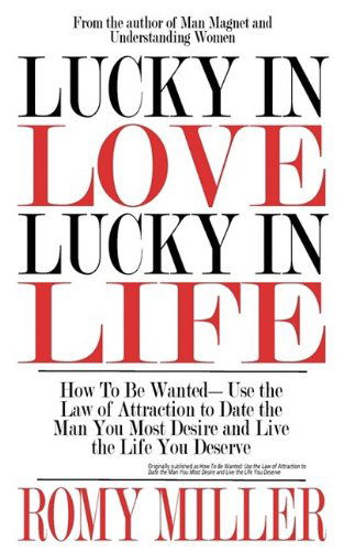 Cover for Romy Miller · Lucky in Love, Lucky in Life: How to Be Wanted-use the Law of Attraction to Date the Man You Most Desire and Live the Life You Deserve (Paperback Book) (2009)