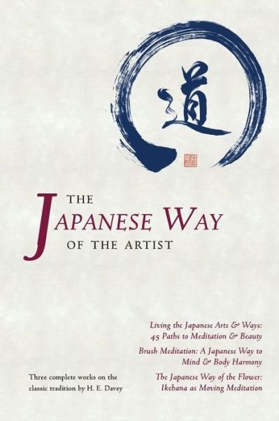 The Japanese Way of the Artist: Three Complete Works on the Classic Tradition by H. E. Davey - H E Davey - Bøger - Michi Publishing - 9780990421443 - 29. maj 2015