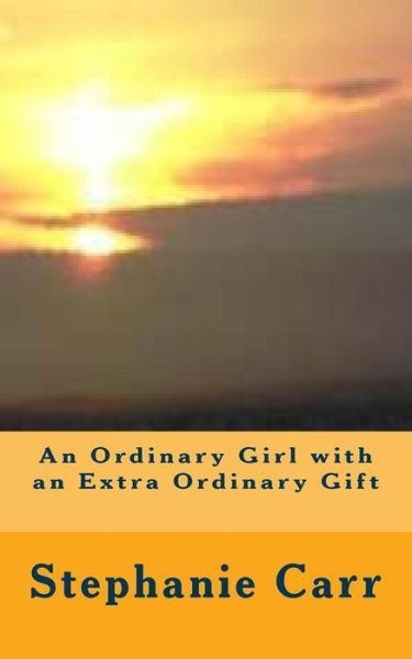 Cover for Stephanie Carr · An Ordinary Girl with an Extra Ordinary Gift (Paperback Book) (2016)