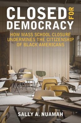 Cover for Nuamah, Sally A. (Northwestern University, Illinois) · Closed for Democracy: How Mass School Closure Undermines the Citizenship of Black Americans (Paperback Bog) (2022)