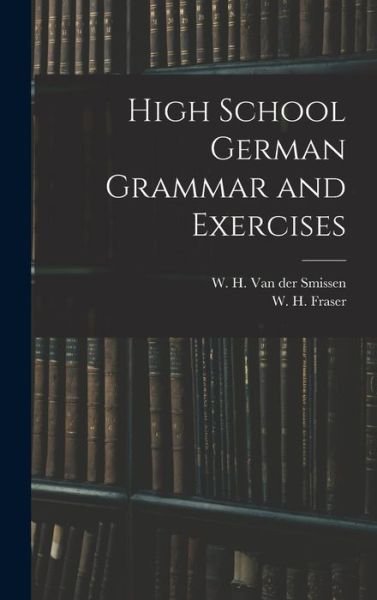 Cover for W H (William Henry) Van Der Smissen · High School German Grammar and Exercises (Hardcover Book) (2021)