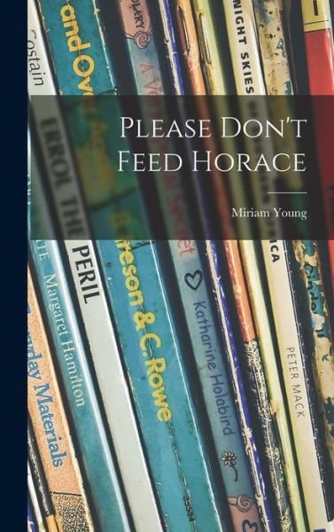 Cover for Miriam 1913- Young · Please Don't Feed Horace (Hardcover Book) (2021)