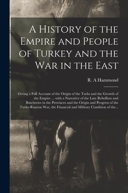 Cover for R A Hammond · A History of the Empire and People of Turkey and the War in the East [microform] (Paperback Book) (2021)