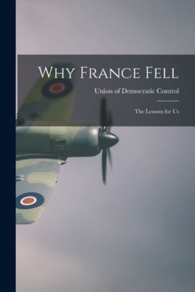 Cover for Union of Democratic Control · Why France Fell; the Lessons for Us (Paperback Book) (2021)