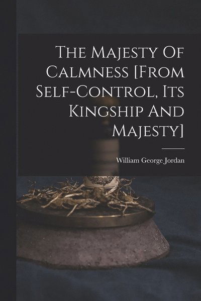 Cover for William George Jordan · Majesty of Calmness [from Self-Control, Its Kingship and Majesty] (Book) (2022)