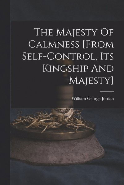 Cover for William George Jordan · Majesty of Calmness [from Self-Control, Its Kingship and Majesty] (Bok) (2022)