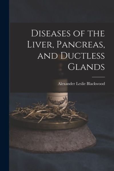 Cover for Alexander Leslie Blackwood · Diseases of the Liver, Pancreas, and Ductless Glands (Book) (2022)
