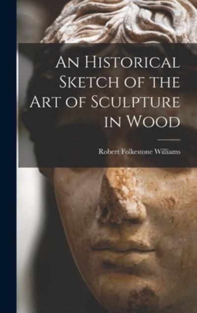 Cover for Robert Folkestone Williams · Historical Sketch of the Art of Sculpture in Wood (Book) (2022)